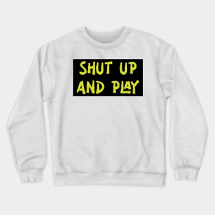 Shut Up And Play Crewneck Sweatshirt